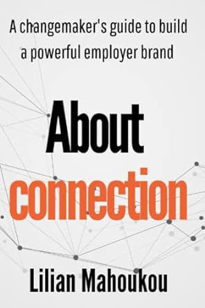 about connection a changemaker s guide to build a powerful employer brand 1st edition lilian mahoukou