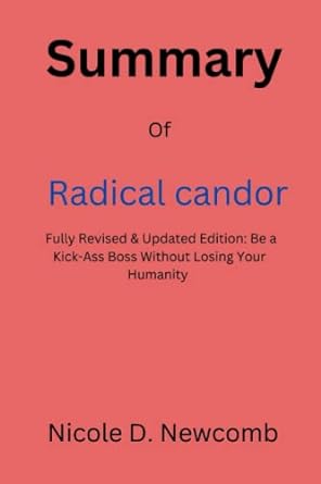 summary of radical candor fully revised and updated edition be a kick ass boss without losing your humanity