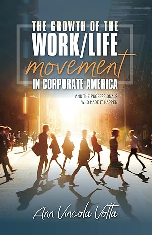 the growth of the work/life movement in corporate america and the professionals who made it happen 1st