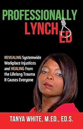 professionally lynched revealing systemwide workplace injustices and healing from the lifelong trauma it