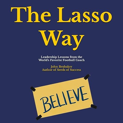 the lasso way leadership lessons from the world s favorite football coach 1st edition john brubaker