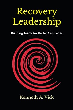 recovery leadership building teams for better outcomes 1st edition kenneth adrian vick 979-8853526969