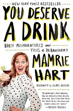 you deserve a drink boozy misadventures and tales of debauchery 1st edition mamrie hart 0142181676,