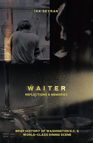 waiter reflections and memories a brief history of washington dcs world class dining scene 1st edition isa
