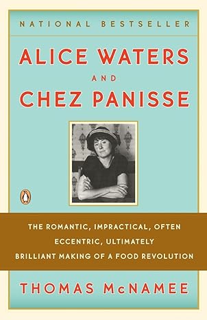 alice waters and chez panisse the romantic impractical often eccentric ultimately brilliant making of a food