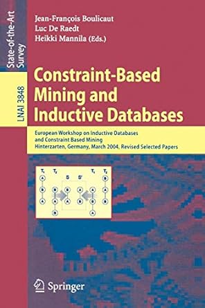 Constraint Based Mining And Inductive Databases European Workshop On Inductive Databases And Constraint Based Mining Hinterzarten Germany March 2004 Revised Selected Papers Lnai 3848