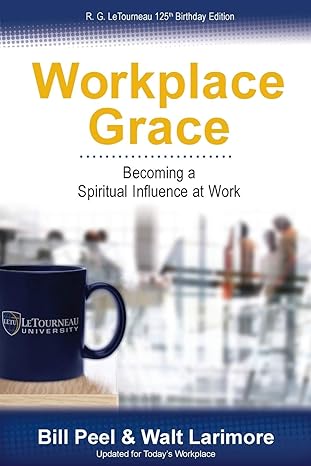 workplace grace becoming a spiritual influence at work 1st edition bill peel ,walt larimore 0989647919,