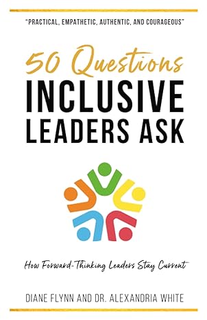 50 questions inclusive leaders ask how forward thinking leaders stay current 1st edition diane johnson flynn