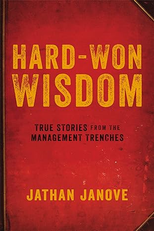 hard won wisdom true stories from the management trenches 1st edition jathan janove 081443777x, 978-0814437773