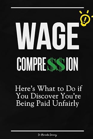 wage compression here s what to do if you discover you re being paid unfairly 1st edition dr. mercedes