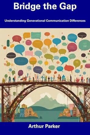 bridge the gap understanding generational communication differences 1st edition arthur parker 979-8857394083