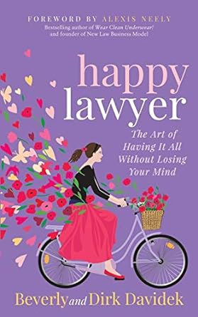 happy lawyer the art of having it all without losing your mind 1st edition beverly davidek ,dirk davidek
