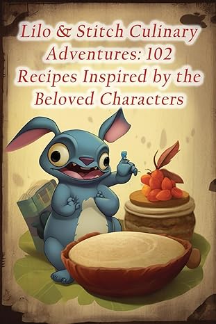 lilo and stitch culinary adventures 102 recipes inspired by the beloved characters 1st edition tempting tasty