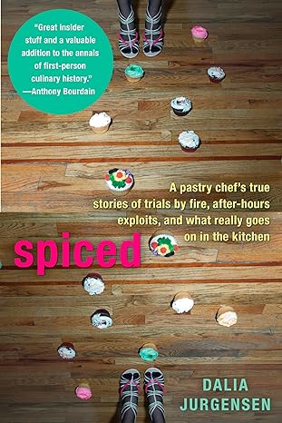 spiced a pastry chefs true stories of trails by fire after hours exploits and what really goes on in the