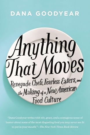 anything that moves renegade chefs fearless eaters and the making of a new american food culture 1st edition
