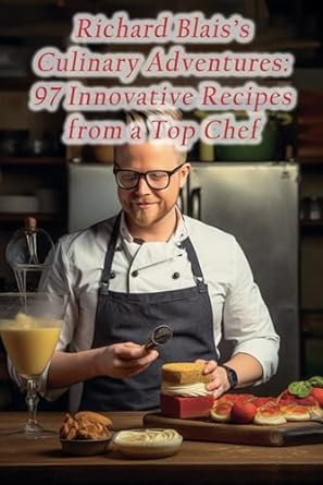richard blaiss culinary adventures 97 innovative recipes from a top chef 1st edition wholesome plate panorama