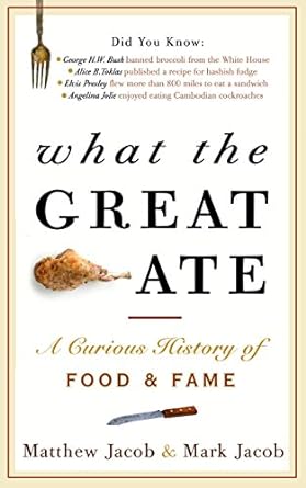 what the great ate a curious history of food and fame 1st edition matthew jacob ,mark jacob 0307461955,
