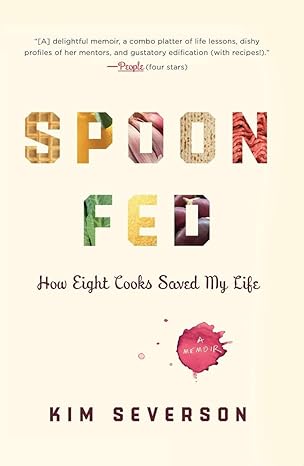 spoon fed how eight cooks saved my life 1st edition kim severson 159448502x, 978-1594485022