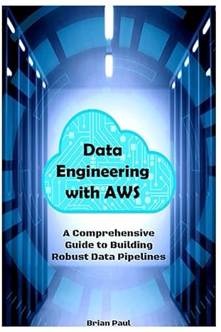 data engineering with aws a comprehensive guide to building robust data pipelines 1st edition brian paul