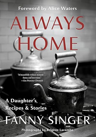 always home a daughters recipes and stories 1st edition fanny singer ,alice waters 0525433872, 978-0525433873