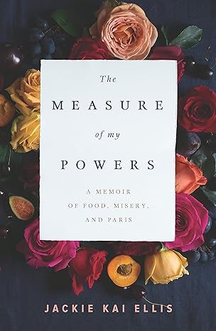 the measure of my powers a memoir of food misery and paris 1st edition jackie kai ellis 0147530393,