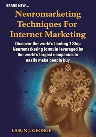 Neuromarketing Techniques For Internet Marketing Discover The Worlds Leading 7 Step Neuromarketing Formula Leveraged By The Worlds Largest Companies To Easily Make People Buy