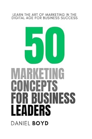 50 marketing concepts for business leaders learn the art of marketing in the digital age for business success