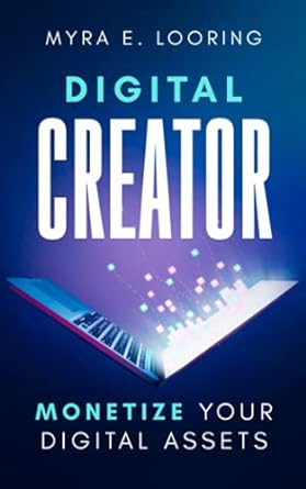 digital creator monetize your digital assets 1st edition myra e looring 1952814162, 978-1952814167