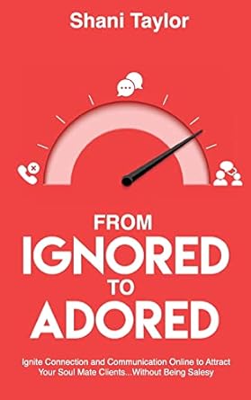 from ignored to adored ignite connection and communication online to attract your soul mate clients without