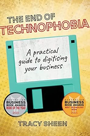 the end of technophobia a practical guide to digitising your business 1st edition tracy sheen 1922391964,