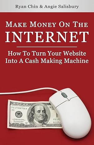 make money on the internet how to turn your website into a cash making machine 1st edition ryan chin ,angie
