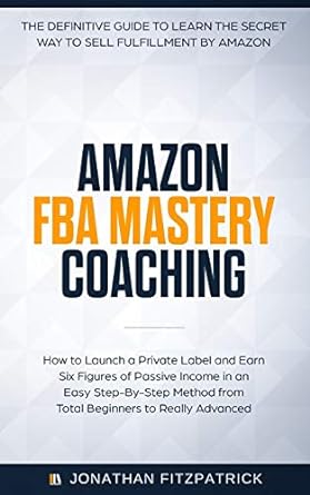 amazon fba mastery coaching how to launch a private label and earn six figures of passive income in an easy
