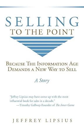 selling to the point because the information age demands a new way to sell 1st edition jeffrey lipsius