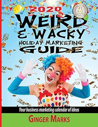 2020 weird and wacky holiday marketing guide your business marketing calendar of ideas 1st edition ginger