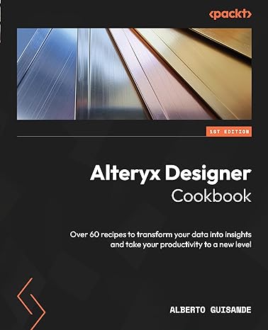 alteryx designer cookbook over 60 recipes to transform your data into insights and take your productivity to