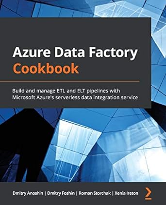 azure data factory cookbook build and manage etl and elt pipelines with microsoft azure s serverless data