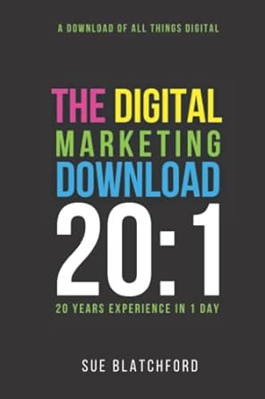 the digital marketing download 20:1 a download of all things digital 20 years experience in a day 1st edition
