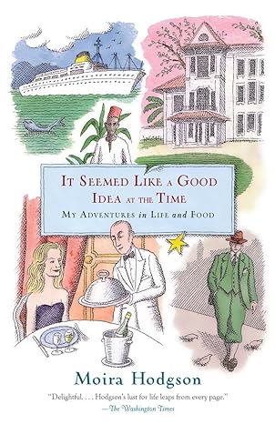 it seemed like a good idea at the time my adventures in life and food 1st edition moira hodgson 0767912713,