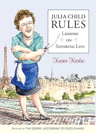 julia child rules lessons on savoring life 1st edition karen karbo 1493073133, 978-1493073139