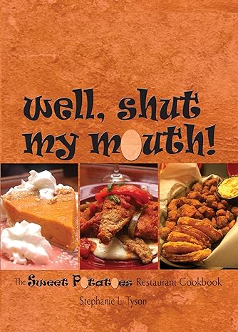 well shut my mouth the sweet potatoes restaurant cookbook 1st edition stephanie l tyson 0895875470,