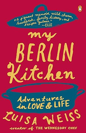 my berlin kitchen adventures in love and life 1st edition luisa weiss 0147509742, 978-0147509741