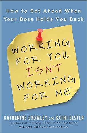 working for you isn t working for me how to get ahead when your boss holds you back 1st edition katherine