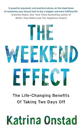 the weekend effect the life changing benefits of taking two days off 1st edition katrina onstad 0349411204,