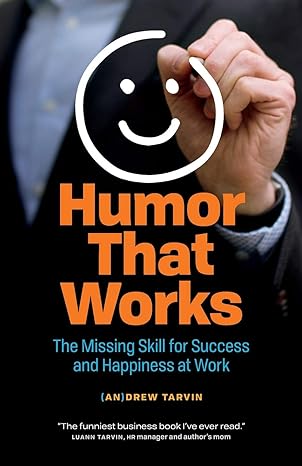 humor that works the missing skill for success and happiness at work 1st edition andrew tarvin 1989025838,