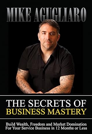 the secrets of business mastery build wealth freedom and market domination in 12 months or less 1st edition