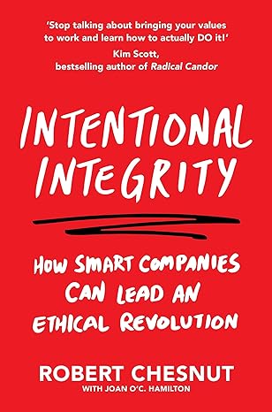 intentional integrity how smart can lead an ethical revolution 1st edition robert chesnut 1529048842,