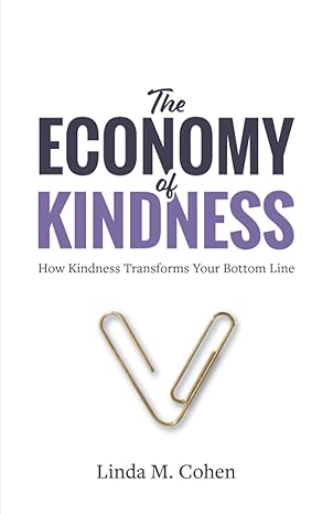 the economy of kindness how kindness transforms your bottom line 1st edition linda m. cohen 1636180884,