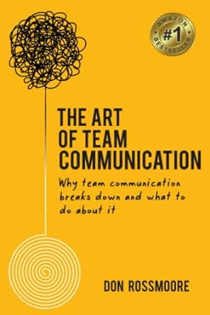 the art of team communication why team communication breaks down and what to do about it 1st edition don