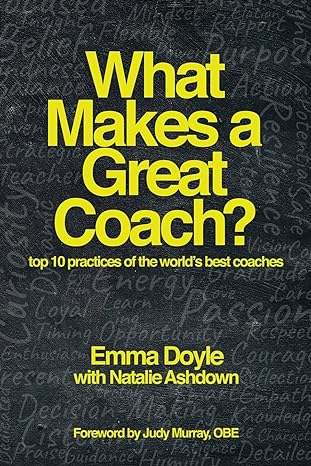 what makes a great coach top 10 practices of the world s best coaches 1st edition emma doyle ,natalie ashdown