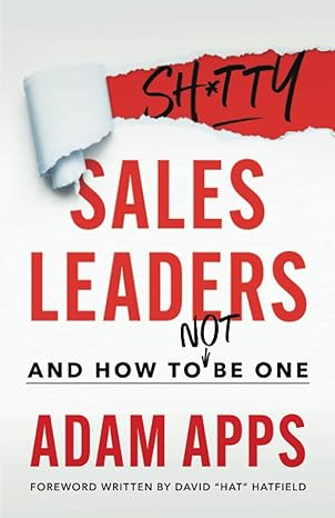 shitty sales leaders and how to not be one 1st edition adam apps 1544534426, 978-1544534428